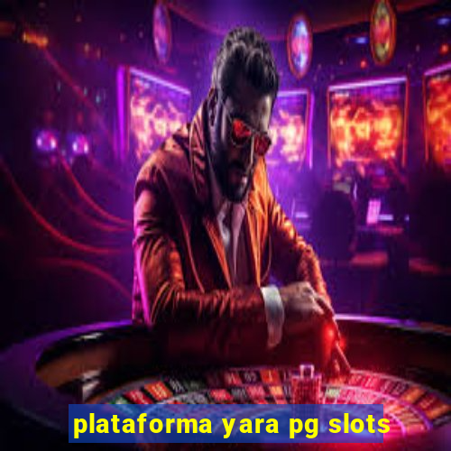 plataforma yara pg slots